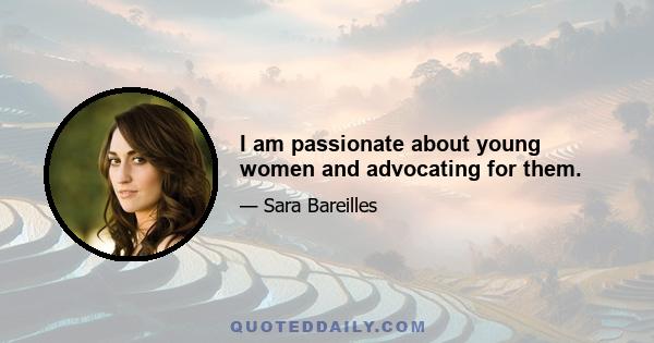 I am passionate about young women and advocating for them.