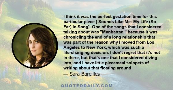 I think it was the perfect gestation time for this particular piece [ Sounds Like Me: My Life (So Far) in Song]. One of the songs that I considered talking about was Manhattan, because it was chronicling the end of a