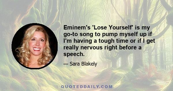 Eminem's 'Lose Yourself' is my go-to song to pump myself up if I'm having a tough time or if I get really nervous right before a speech.