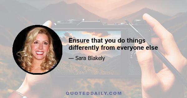 Ensure that you do things differently from everyone else