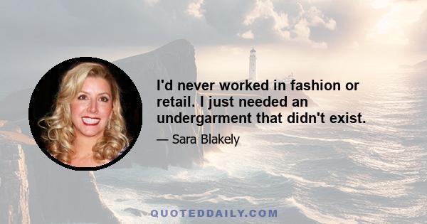 I'd never worked in fashion or retail. I just needed an undergarment that didn't exist.