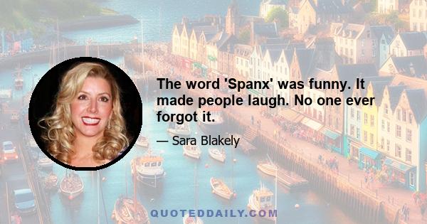 The word 'Spanx' was funny. It made people laugh. No one ever forgot it.