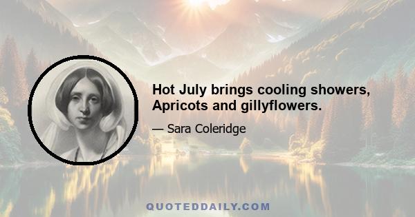 Hot July brings cooling showers, Apricots and gillyflowers.