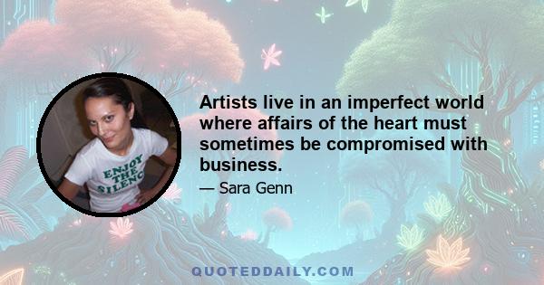 Artists live in an imperfect world where affairs of the heart must sometimes be compromised with business.