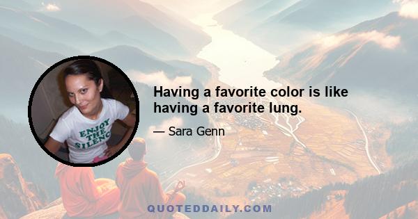 Having a favorite color is like having a favorite lung.