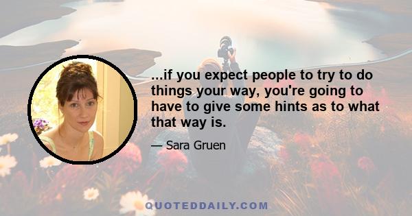 ...if you expect people to try to do things your way, you're going to have to give some hints as to what that way is.