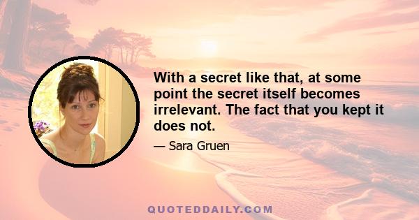 With a secret like that, at some point the secret itself becomes irrelevant. The fact that you kept it does not.