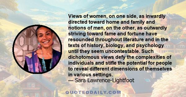 Views of women, on one side, as inwardly directed toward home and family and notions of men, on the other, as outwardly striving toward fame and fortune have resounded throughout literature and in the texts of history,