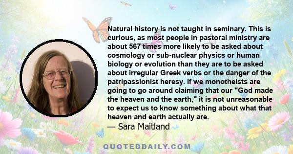 Natural history is not taught in seminary. This is curious, as most people in pastoral ministry are about 567 times more likely to be asked about cosmology or sub-nuclear physics or human biology or evolution than they