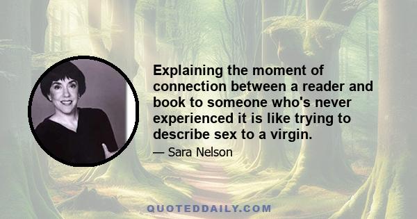 Explaining the moment of connection between a reader and book to someone who's never experienced it is like trying to describe sex to a virgin.