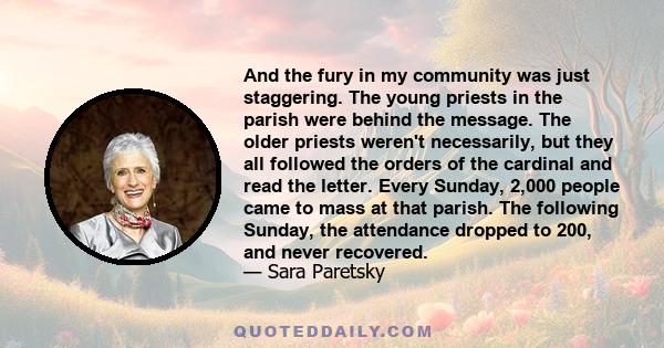 And the fury in my community was just staggering. The young priests in the parish were behind the message. The older priests weren't necessarily, but they all followed the orders of the cardinal and read the letter.