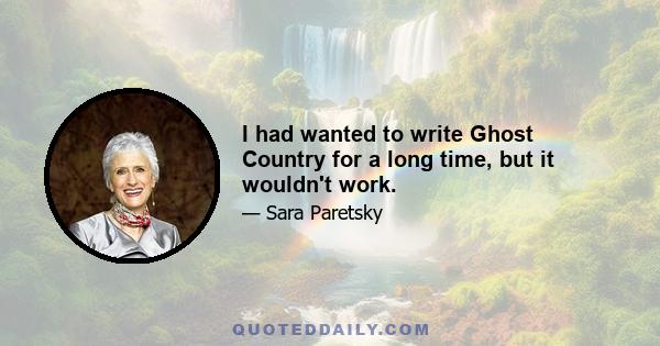 I had wanted to write Ghost Country for a long time, but it wouldn't work.