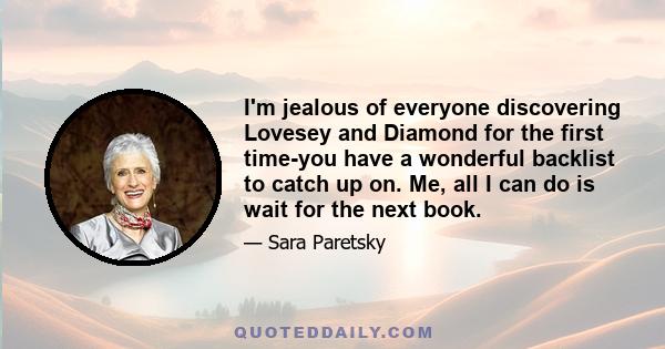 I'm jealous of everyone discovering Lovesey and Diamond for the first time-you have a wonderful backlist to catch up on. Me, all I can do is wait for the next book.