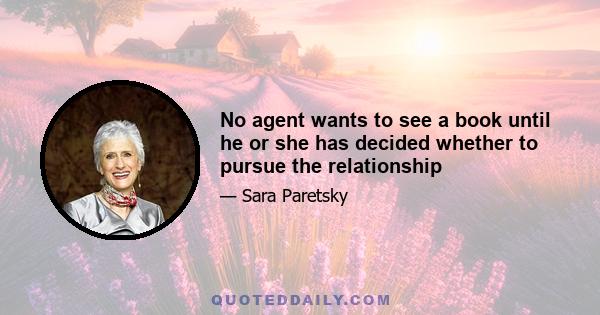 No agent wants to see a book until he or she has decided whether to pursue the relationship