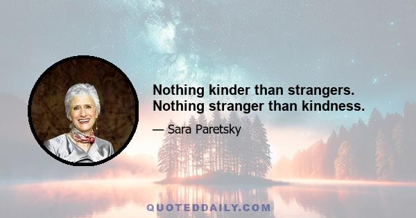 Nothing kinder than strangers. Nothing stranger than kindness.