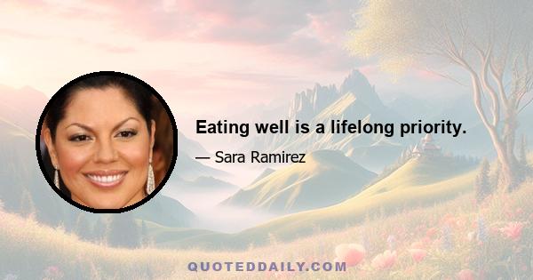 Eating well is a lifelong priority.