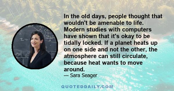 In the old days, people thought that wouldn't be amenable to life. Modern studies with computers have shown that it's okay to be tidally locked. If a planet heats up on one side and not the other, the atmosphere can