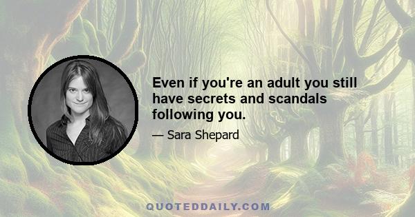 Even if you're an adult you still have secrets and scandals following you.