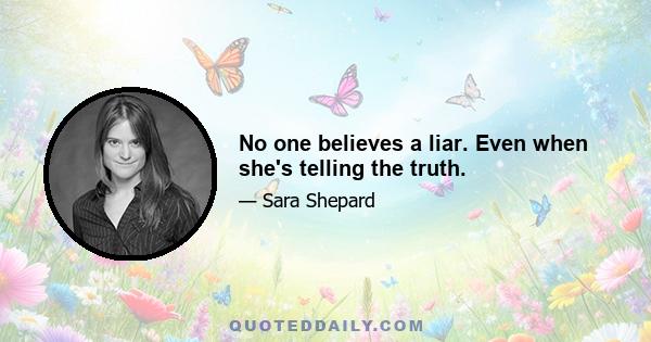 No one believes a liar. Even when she's telling the truth.