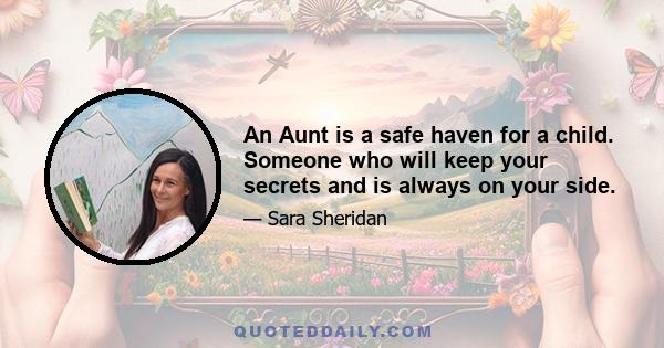 An Aunt is a safe haven for a child. Someone who will keep your secrets and is always on your side.