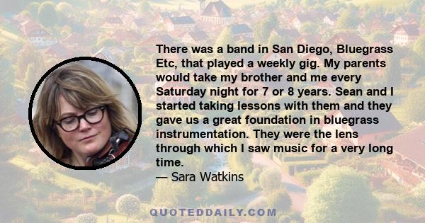 There was a band in San Diego, Bluegrass Etc, that played a weekly gig. My parents would take my brother and me every Saturday night for 7 or 8 years. Sean and I started taking lessons with them and they gave us a great 