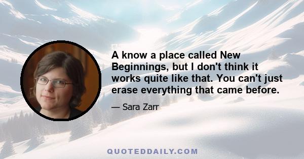 A know a place called New Beginnings, but I don't think it works quite like that. You can't just erase everything that came before.