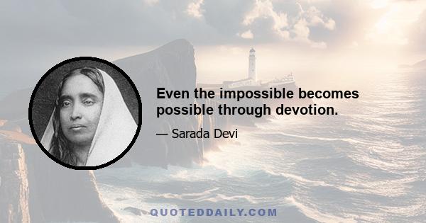 Even the impossible becomes possible through devotion.