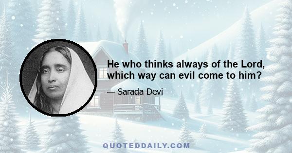 He who thinks always of the Lord, which way can evil come to him?