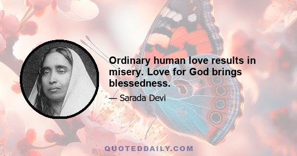 Ordinary human love results in misery. Love for God brings blessedness.