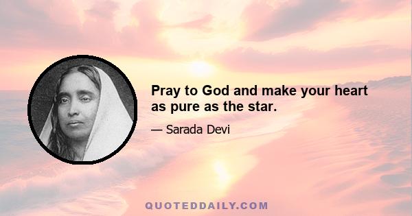 Pray to God and make your heart as pure as the star.