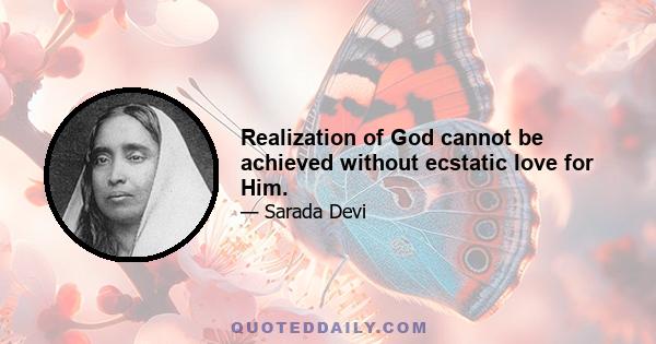 Realization of God cannot be achieved without ecstatic love for Him.