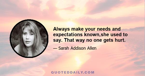 Always make your needs and expectations known,she used to say. That way no one gets hurt.