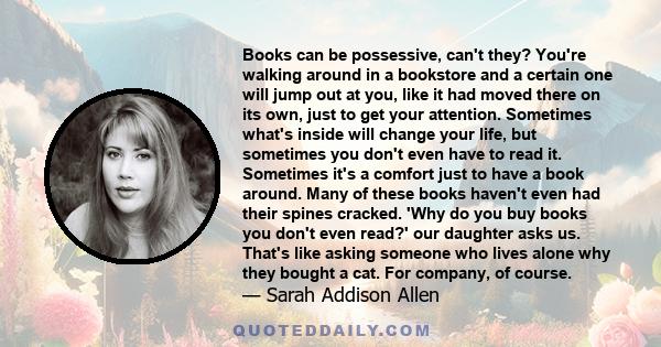 Books can be possessive, can't they? You're walking around in a bookstore and a certain one will jump out at you, like it had moved there on its own, just to get your attention. Sometimes what's inside will change your