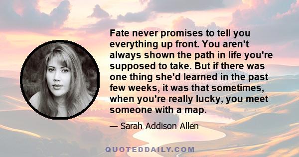 Fate never promises to tell you everything up front. You aren't always shown the path in life you're supposed to take. But if there was one thing she'd learned in the past few weeks, it was that sometimes, when you're