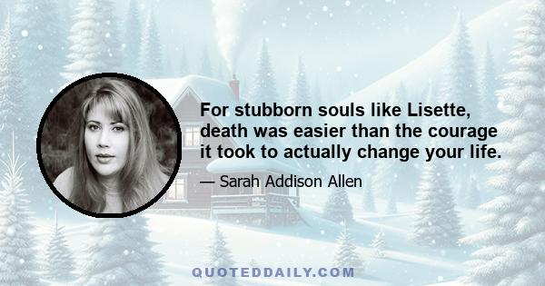 For stubborn souls like Lisette, death was easier than the courage it took to actually change your life.