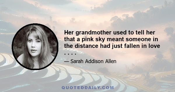 Her grandmother used to tell her that a pink sky meant someone in the distance had just fallen in love . . . .