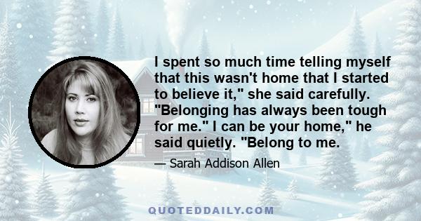 I spent so much time telling myself that this wasn't home that I started to believe it, she said carefully. Belonging has always been tough for me. I can be your home, he said quietly. Belong to me.