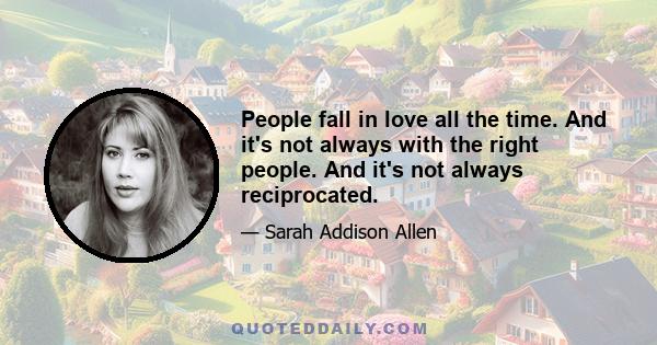 People fall in love all the time. And it's not always with the right people. And it's not always reciprocated.