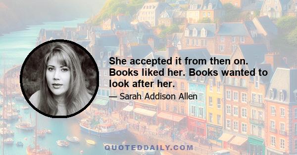 She accepted it from then on. Books liked her. Books wanted to look after her.