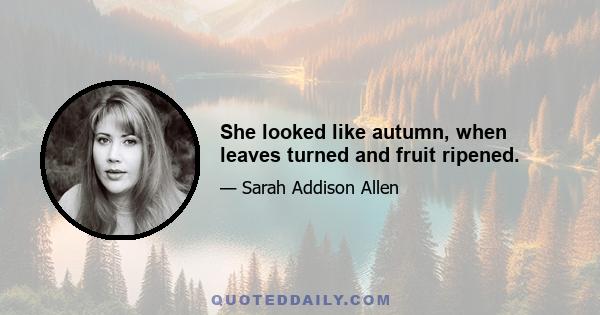 She looked like autumn, when leaves turned and fruit ripened.