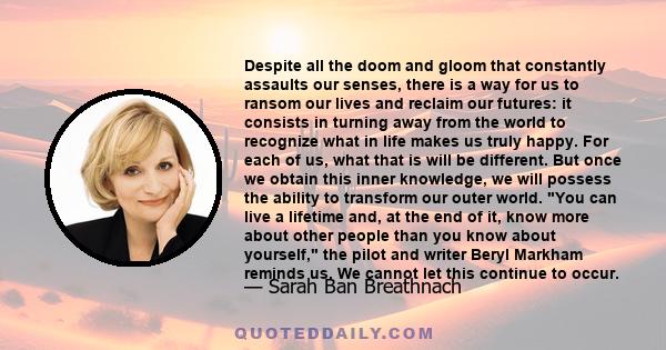 Despite all the doom and gloom that constantly assaults our senses, there is a way for us to ransom our lives and reclaim our futures: it consists in turning away from the world to recognize what in life makes us truly