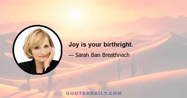 Joy is your birthright.