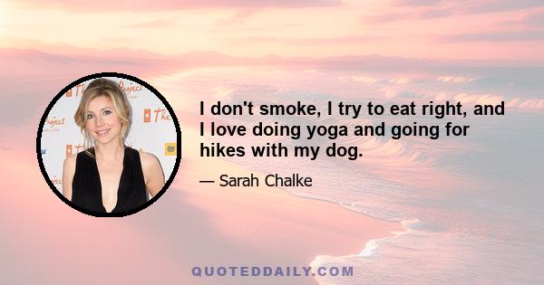 I don't smoke, I try to eat right, and I love doing yoga and going for hikes with my dog.