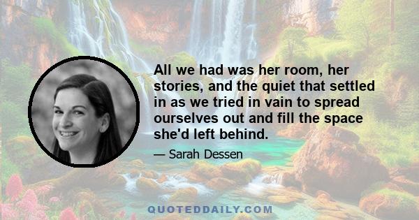 All we had was her room, her stories, and the quiet that settled in as we tried in vain to spread ourselves out and fill the space she'd left behind.