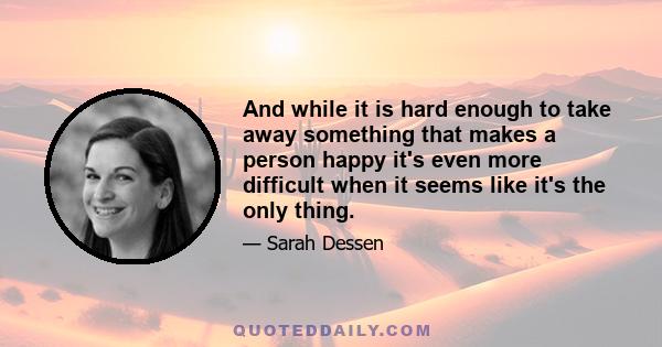 And while it is hard enough to take away something that makes a person happy it's even more difficult when it seems like it's the only thing.