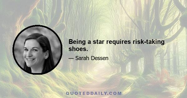 Being a star requires risk-taking shoes.