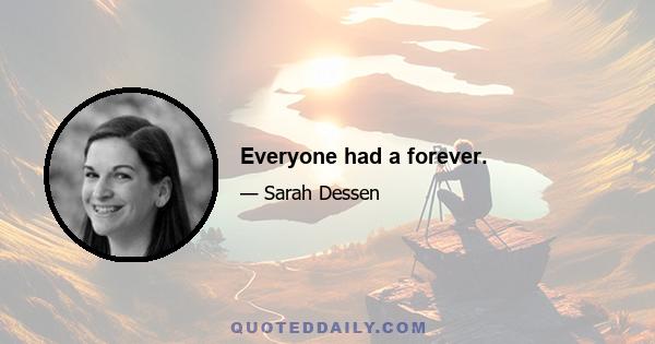 Everyone had a forever.