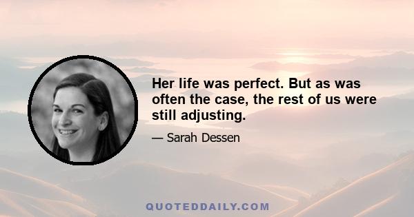 Her life was perfect. But as was often the case, the rest of us were still adjusting.