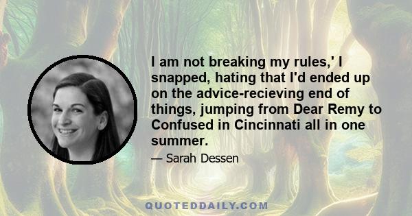 I am not breaking my rules,' I snapped, hating that I'd ended up on the advice-recieving end of things, jumping from Dear Remy to Confused in Cincinnati all in one summer.