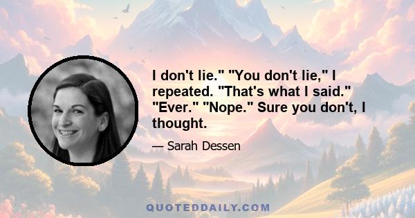 I don't lie. You don't lie, I repeated. That's what I said. Ever. Nope. Sure you don't, I thought.